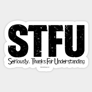 STFU - Seriously. Thanks For Understanding - funny Sticker